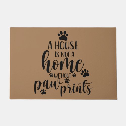A house is not a home without paw prints Dog Love Doormat