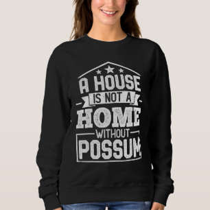 A House Is Not a Home Without Possum   Opossum Sweatshirt