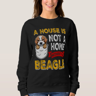 A House is Not Home WIthout My Beagle Dog Puppy Sweatshirt