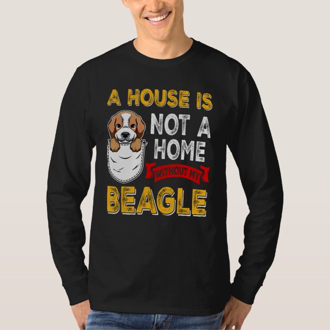 A House is Not Home WIthout My Beagle Dog  Puppy T-Shirt (Front)