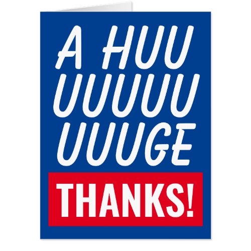 A huge thanks enormous gigantic thank you greeting card