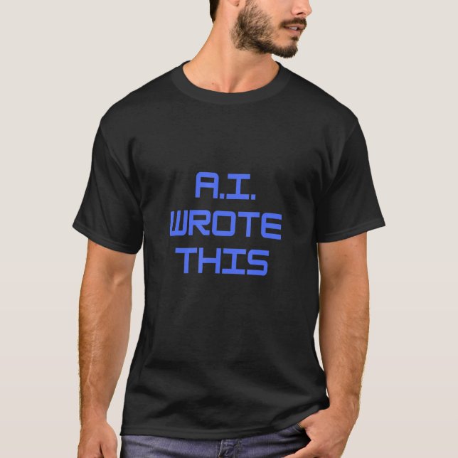 A I Wrote This Artificial Intelligence T-Shirt (Front)