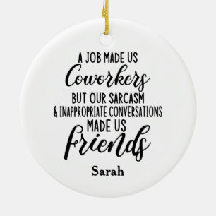 A job Made us coworkers, Colleagues friendship Ceramic Ornament