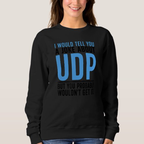 A Joke About UDP Network Engineer Network Engineer Sweatshirt