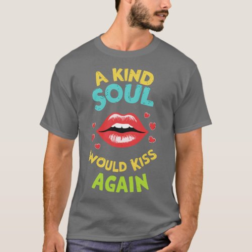 A Kind Soul Would Kiss Again Love Quote T_Shirt