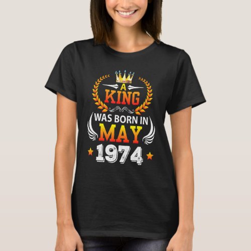 A King Was Born In May 1974 Happy My Birthday 48 Y T_Shirt