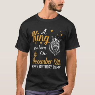 A King Was Born On December 12th Happy Birthday To T-Shirt