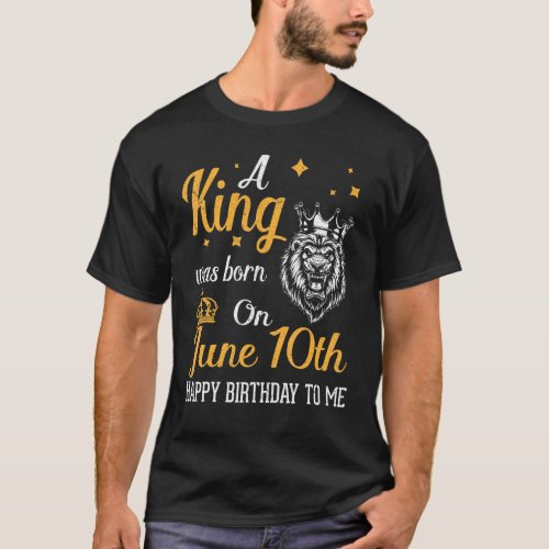 A King Was Born On June 10th Happy Birthday To Me  T_Shirt