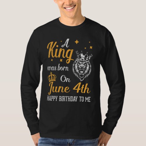 A King Was Born On June 4th Happy Birthday To Me Y T_Shirt