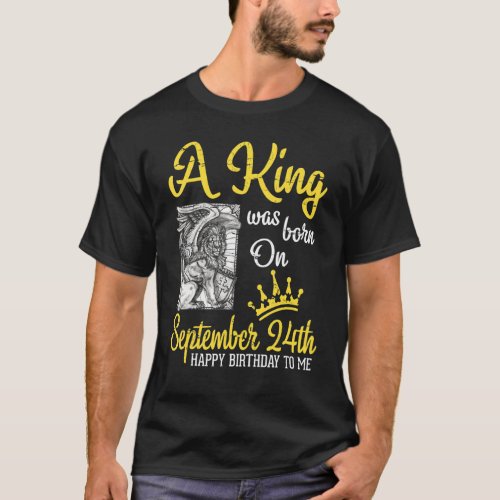 A King Was Born On September 24th Happy Birthday T T_Shirt