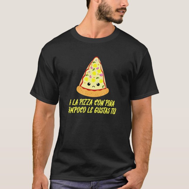 A La Pizza Con Piña Tampoco Le Gustas Tú  Spanish T-Shirt (Front)