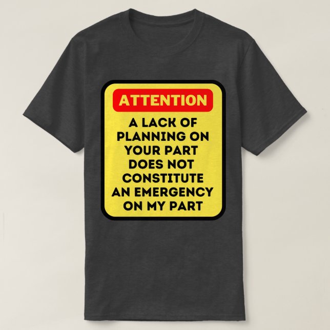 A Lack Of Planning On Your Part Does Not Constitut T-Shirt (Design Front)