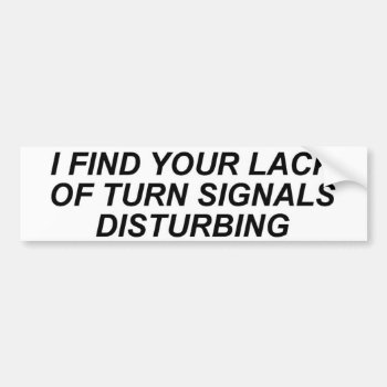 A Lack Of Turn Signals Is Disturbing Bumper Sticker by BizarreBizzar at Zazzle