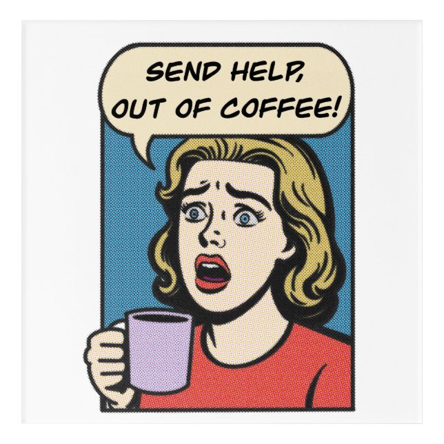a lady needs her coffee send help out of coffee acrylic print (Front)