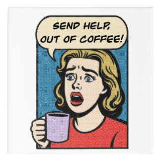 a lady needs her coffee send help out of coffee acrylic print