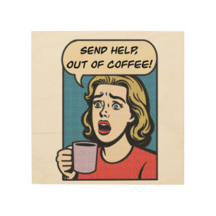 a lady needs her coffee send help out of coffee wood wall art
