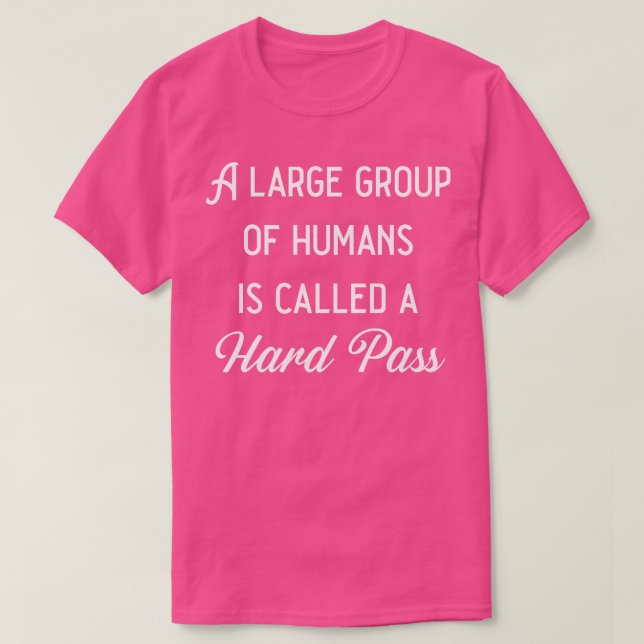 A Large Group Of Humans Is Called A Hard Pass T-Shirt (Design Front)