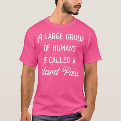 A Large Group Of Humans Is Called A Hard Pass T_Shirt