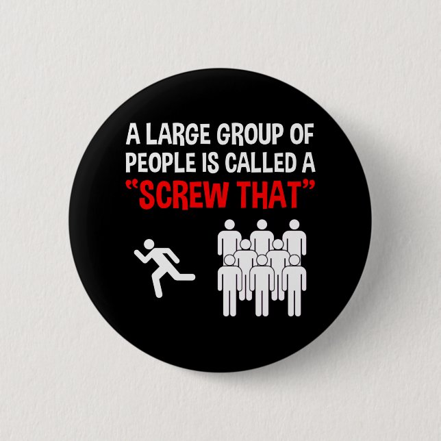 A Large Group Of People Is Called A "Screw That" Button (Front)
