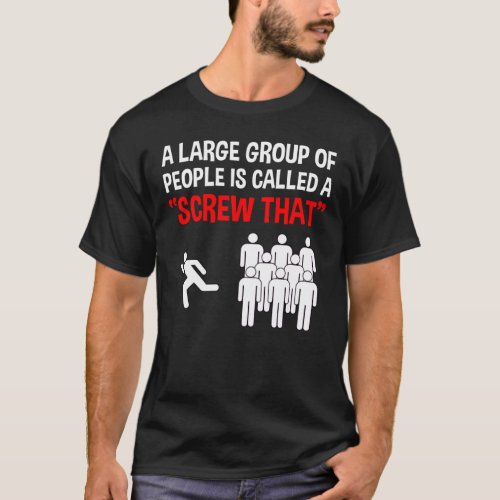 A Large Group Of People Is Called A Screw That T_Shirt