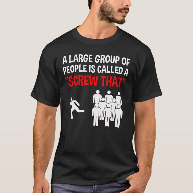 A Large Group Of People Is Called A "Screw That" T-Shirt (Front)