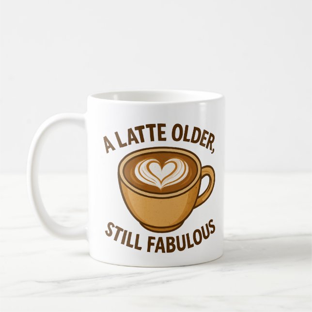 A Latte Older, Still Fabulous – Funny Birthday Coffee Mug (Left)