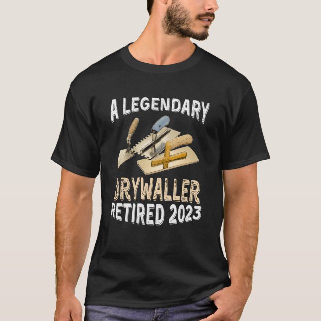 A Legendary Drywaller Retired 2023 Retirement Part T-Shirt (Front)