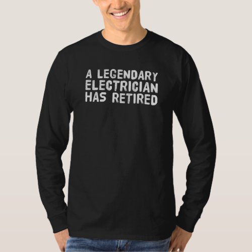 A Legendary Electrician Has Retired Funny Retireme T_Shirt