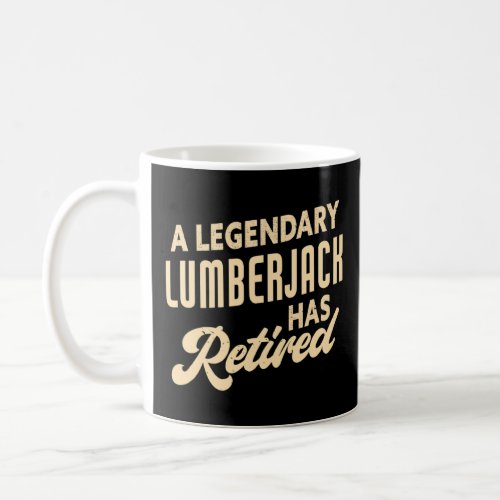 A Legendary Lumberjack Has Retired Lumberjack  Coffee Mug
