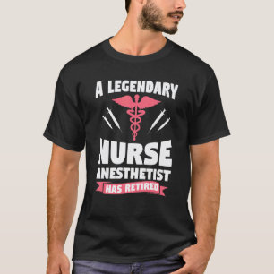 A Legendary Nurse Anesthetist Has Retired CRNA T-Shirt