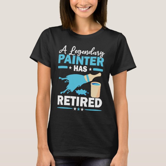 A Legendary Painter Has Retired House Painting T-Shirt (Front)