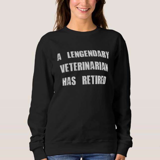 A Legendary Veterinarian Has Retired Quote Vet Coo Sweatshirt (Front)