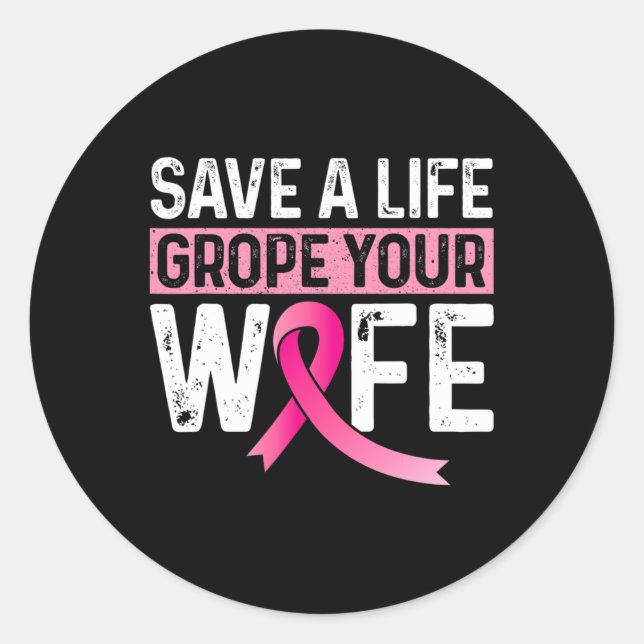 A Life Grope Your Wife Pink Breast Cancer Awarenes Classic Round Sticker (Front)