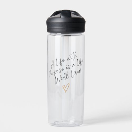 A Life with Purpose is a Life Well Lived Water Bottle