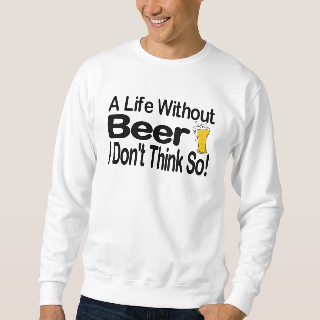 A Life Without Beer Sweatshirt (Front)