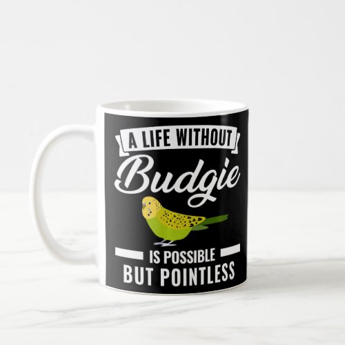A Life Without Budgie Is Pointless Budgies  Coffee Mug