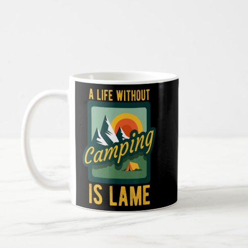 A Life Without Camping Is Lame Camping Camping Ber Coffee Mug