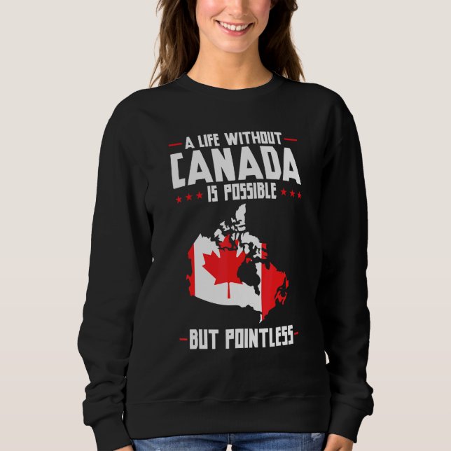 A Life Without Canada Is Pointless Canada Sweatshirt (Front)