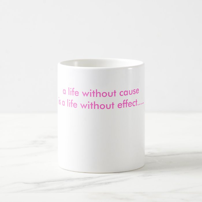 a life without cause is a life without effectcoffee mug