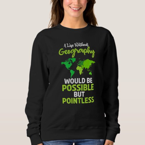 A Life Without Geography Would Be Possible But Poi Sweatshirt