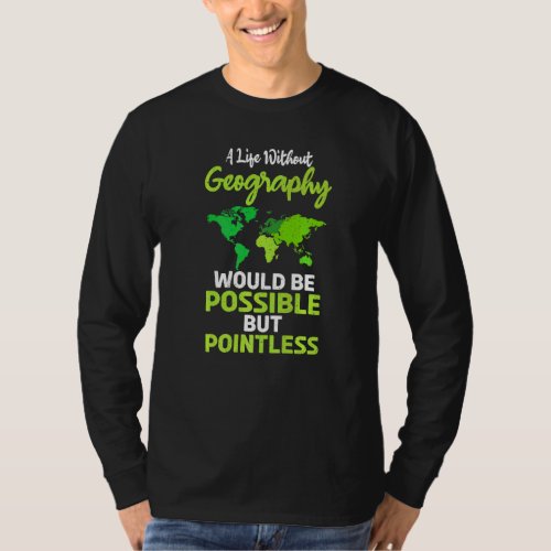 A Life Without Geography Would Be Possible But Poi T_Shirt