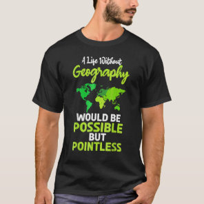 A Life Without Geography Would Be Possible But Poi T-Shirt