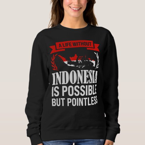 a life without Indonesia is possible Indonesian Sweatshirt