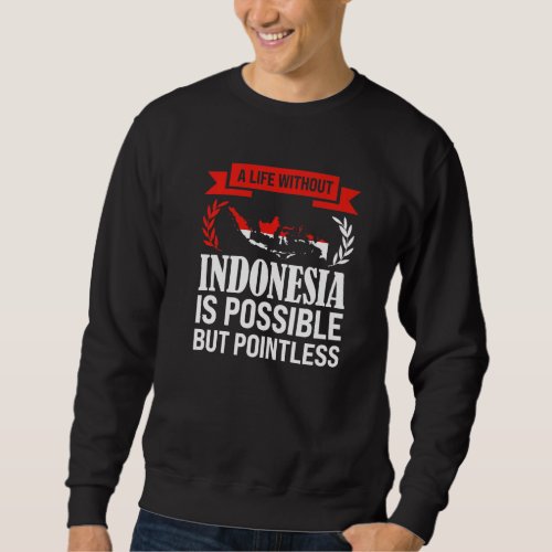 a life without Indonesia is possible Indonesian   Sweatshirt