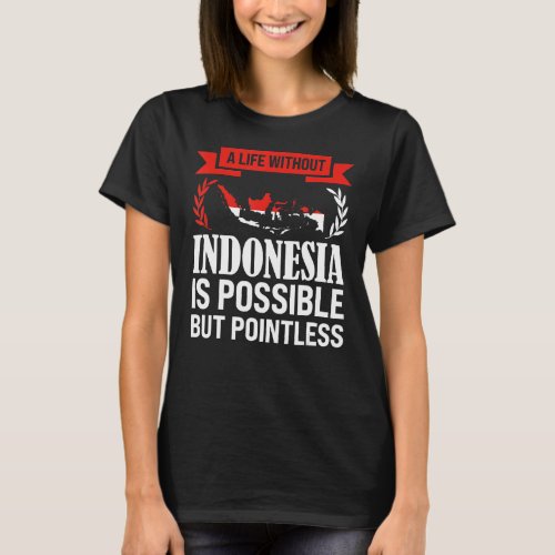 a life without Indonesia is possible Indonesian T_Shirt