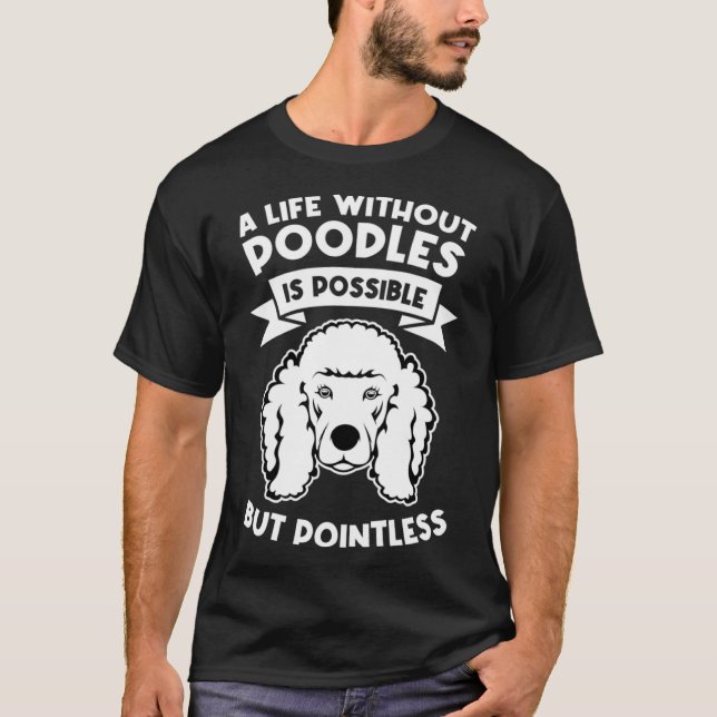 a life without poodles is possible but pointless p T-Shirt (Front)