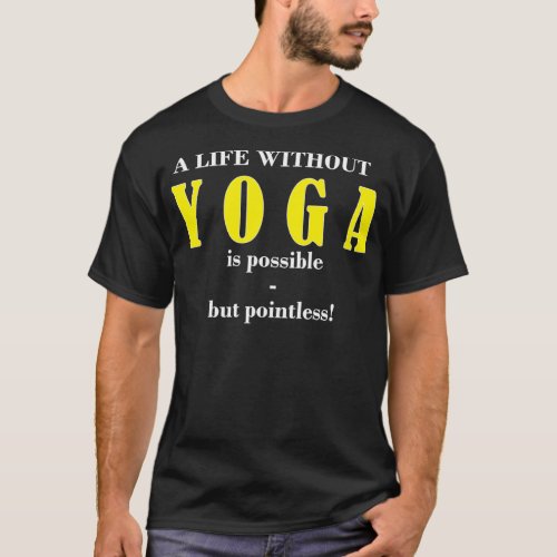 A life without YOGA is possible but pointless T_Shirt