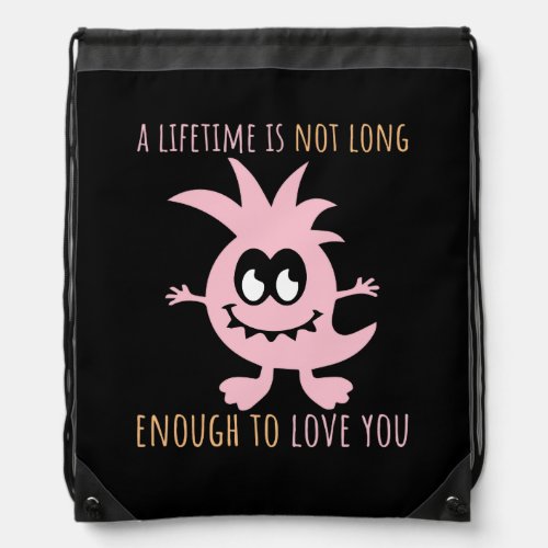 a lifetime is not long enough to love you drawstring bag