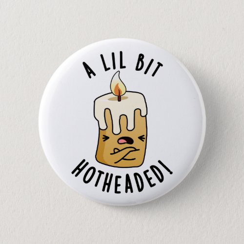 A Lil Bit Hot Headed Funny Candle Pun  Button