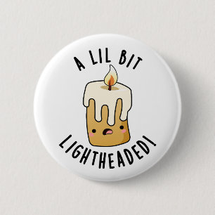 A Lil Bit Light Headed Funny Candle Puns Button